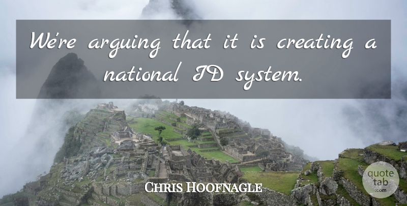 Chris Hoofnagle Quote About Arguing, Creating, Id, National: Were Arguing That It Is...