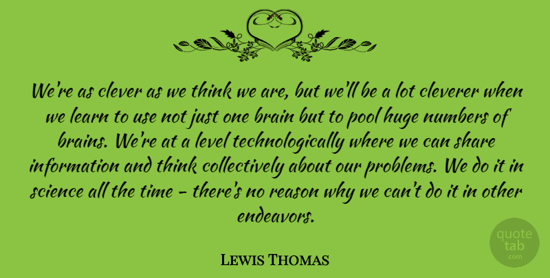 Lewis Thomas Quote About Clever, Thinking, Numbers: Were As Clever As We...