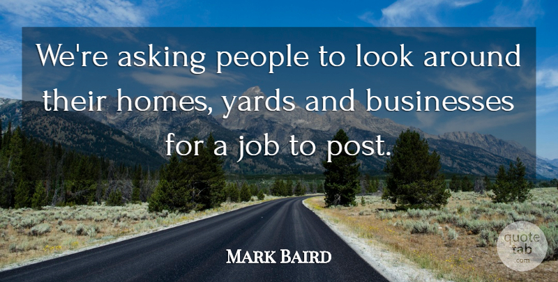 Mark Baird Quote About Asking, Businesses, Job, People, Yards: Were Asking People To Look...