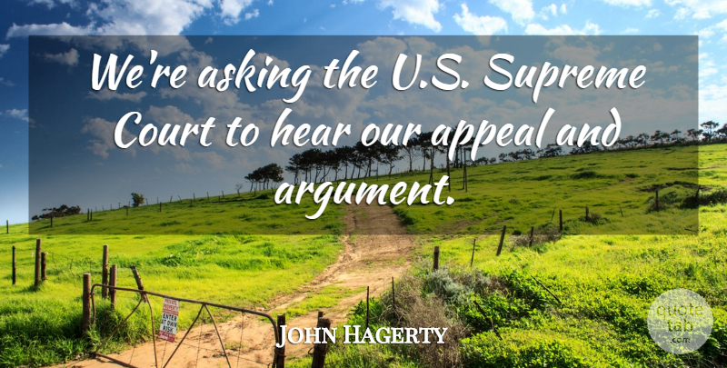 John Hagerty Quote About Appeal, Asking, Court, Hear, Supreme: Were Asking The U S...