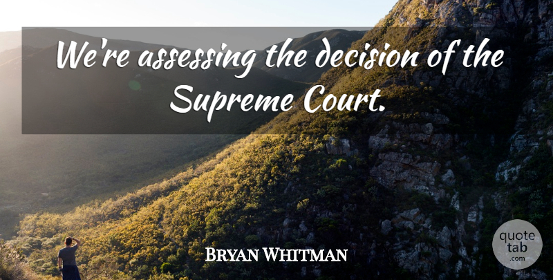 Bryan Whitman Quote About Decision, Supreme: Were Assessing The Decision Of...
