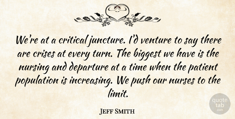 Jeff Smith Quote About Biggest, Crises, Critical, Departure, Nurses: Were At A Critical Juncture...
