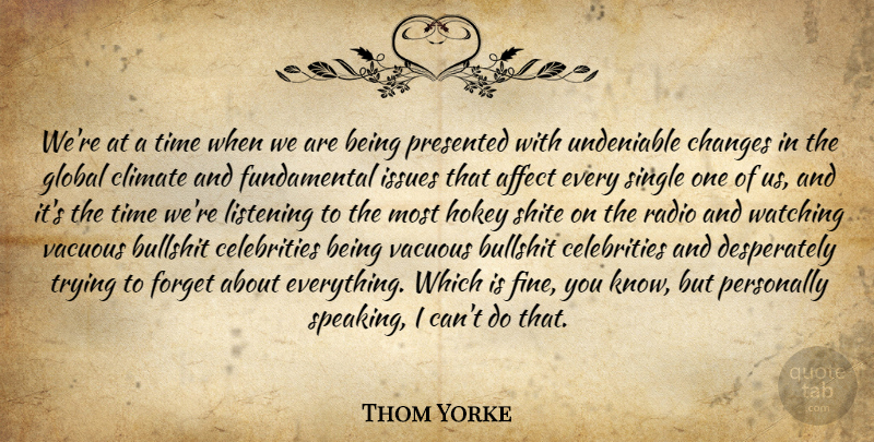Thom Yorke Quote About Issues, Bullshit, Listening: Were At A Time When...