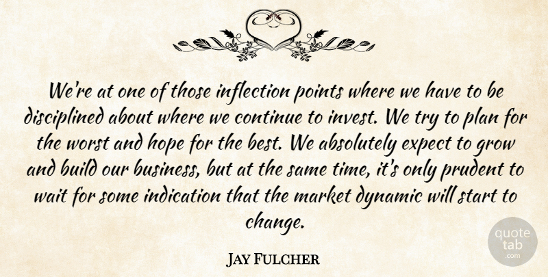 Jay Fulcher Quote About Absolutely, Build, Continue, Dynamic, Expect: Were At One Of Those...