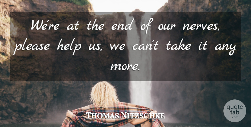 Thomas Nitzschke Quote About Help, Please: Were At The End Of...