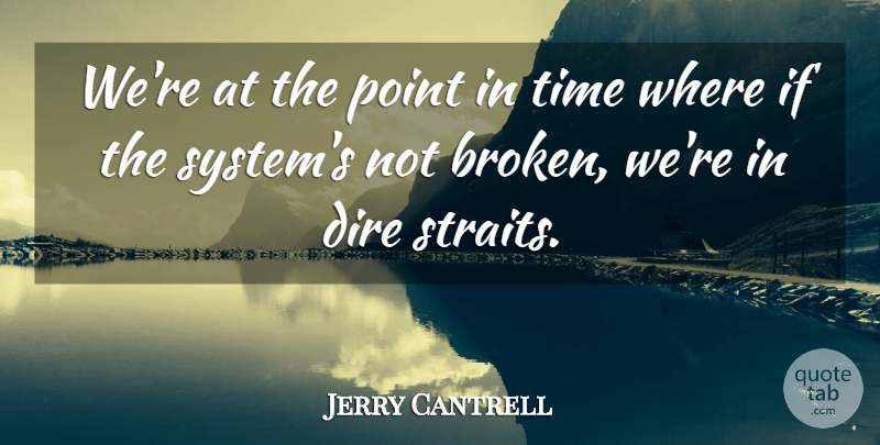 Jerry Cantrell Quote About Dire, Point, Time: Were At The Point In...