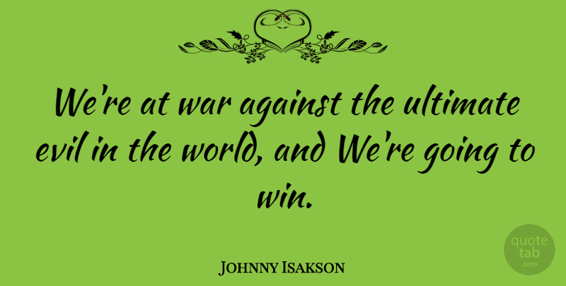 Johnny Isakson Quote About War, Winning, Evil: Were At War Against The...