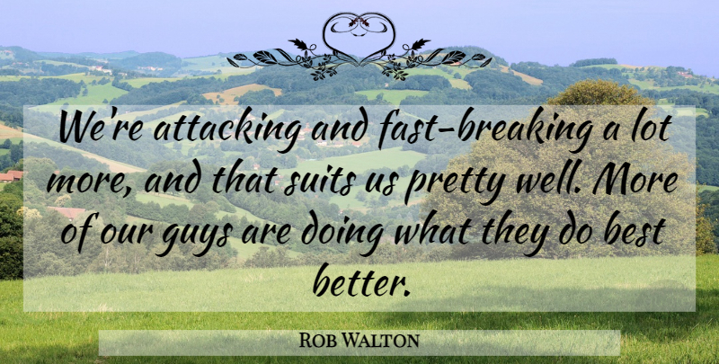 Rob Walton Quote About Attacking, Best, Guys, Suits: Were Attacking And Fast Breaking...