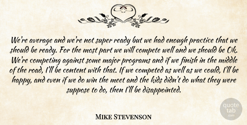 Mike Stevenson Quote About Against, Average, Compete, Competing, Content: Were Average And Were Not...