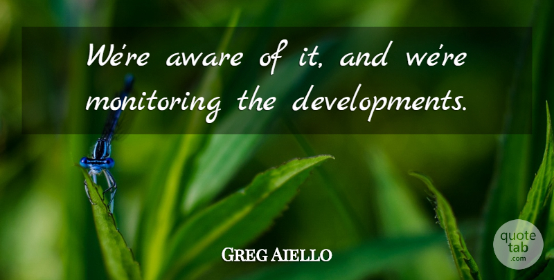 Greg Aiello Quote About Aware: Were Aware Of It And...