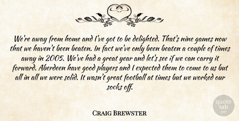 Craig Brewster Quote About Beaten, Carry, Couple, Expected, Fact: Were Away From Home And...