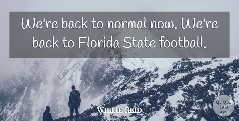 Willie Reid Quote About Florida, Normal, State: Were Back To Normal Now...