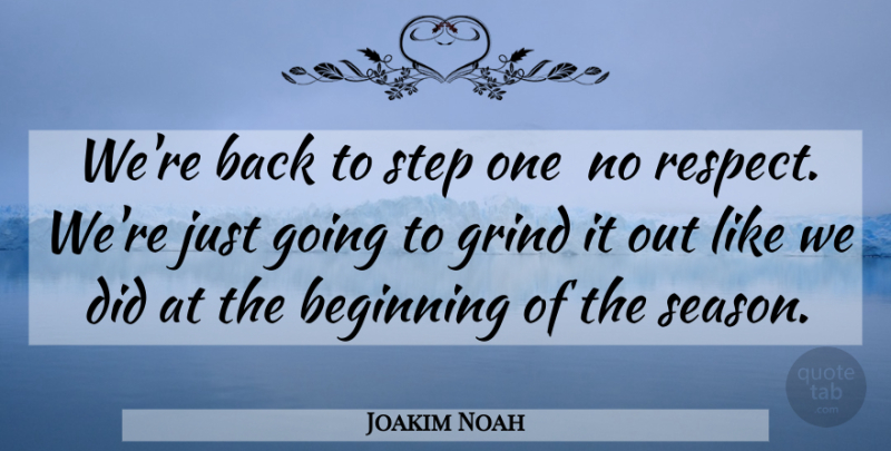 Joakim Noah Quote About Beginning, Grind, Step: Were Back To Step One...