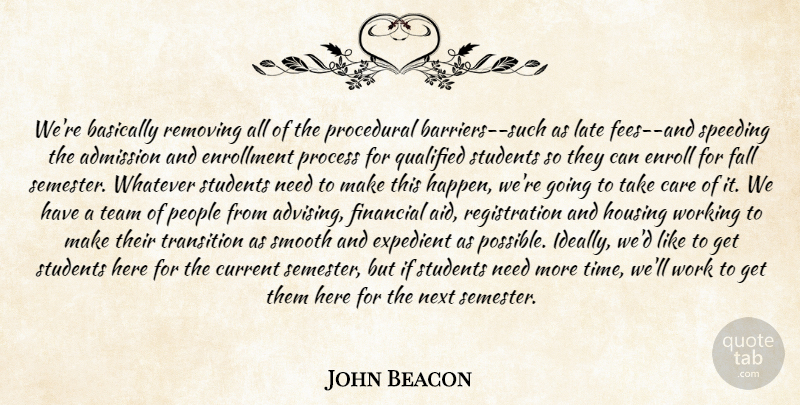 John Beacon Quote About Admission, Basically, Care, Current, Expedient: Were Basically Removing All Of...