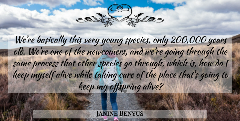 Janine Benyus Quote About Basically, Offspring, Species, Taking: Were Basically This Very Young...