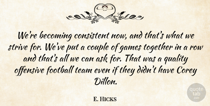 E. Hicks Quote About Ask, Becoming, Consistent, Corey, Couple: Were Becoming Consistent Now And...
