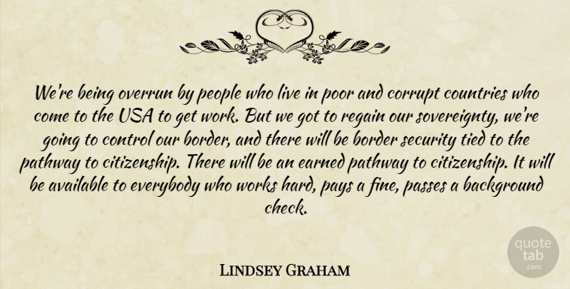 Lindsey Graham Quote About Country, Hard Work, Usa: Were Being Overrun By People...