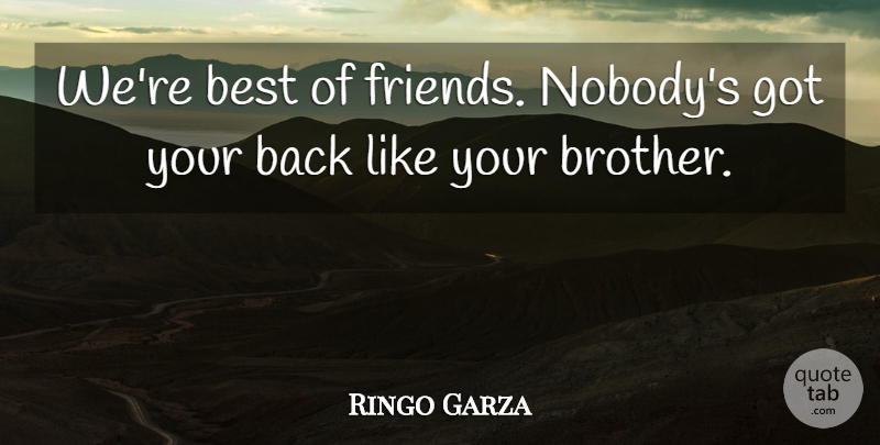 Ringo Garza Quote About Best, Friends Or Friendship: Were Best Of Friends Nobodys...
