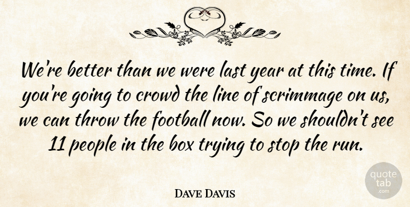 Dave Davis Quote About Box, Crowd, Football, Last, Line: Were Better Than We Were...