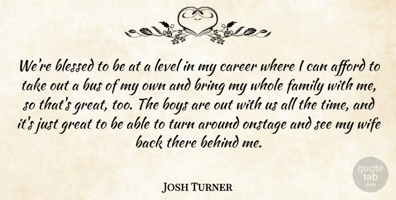 Josh Turner Quote About Afford, Behind, Blessed, Boys, Bring: Were Blessed To Be At...