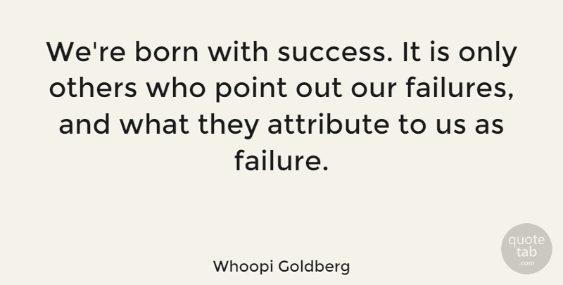 Whoopi Goldberg Quote About Born, Attributes: Were Born With Success It...