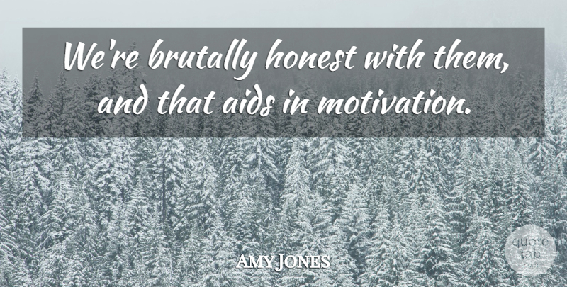 Amy Jones Quote About Aids, Brutally, Honest: Were Brutally Honest With Them...
