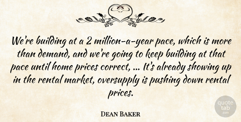 Dean Baker Quote About Building, Home, Pace, Prices, Pushing: Were Building At A 2...