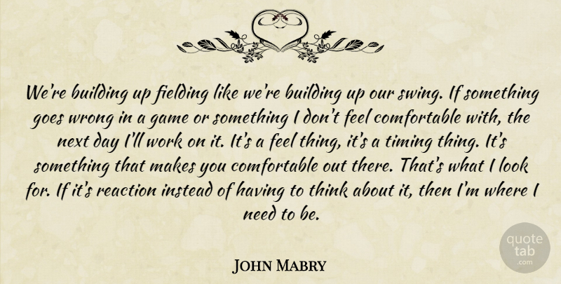 John Mabry Quote About Building, Game, Goes, Instead, Next: Were Building Up Fielding Like...