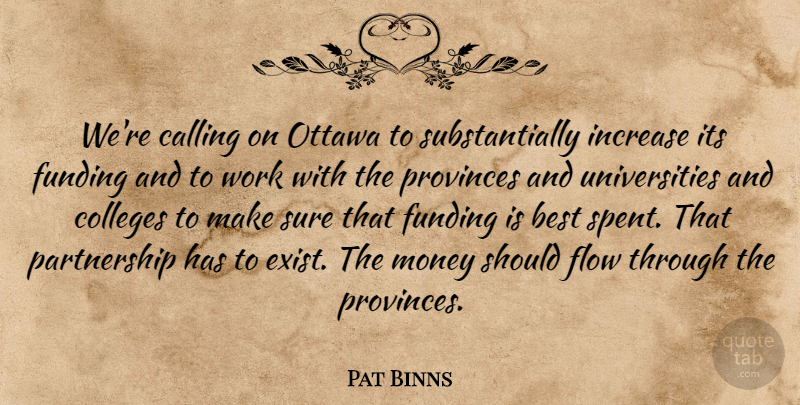 Pat Binns Quote About Best, Calling, Colleges, Flow, Funding: Were Calling On Ottawa To...