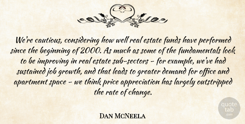 Dan McNeela Quote About Apartment, Appreciation, Beginning, Demand, Estate: Were Cautious Considering How Well...