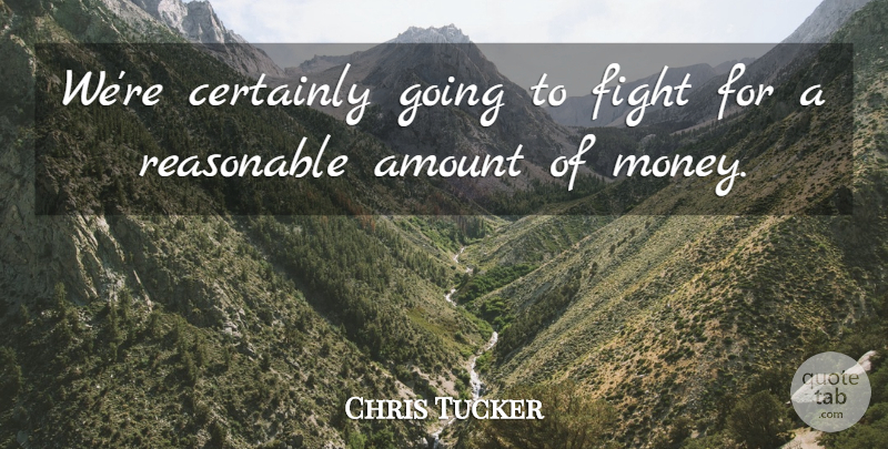 Chris Tucker Quote About Amount, Certainly, Fight, Reasonable: Were Certainly Going To Fight...