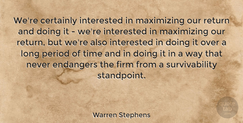 Warren Stephens Quote About Certainly, Firm, Period, Time: Were Certainly Interested In Maximizing...