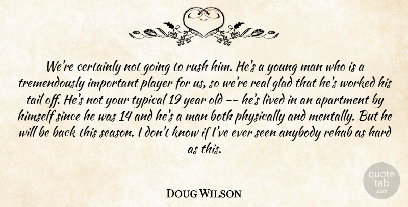 Doug Wilson Quote About Anybody, Apartment, Both, Certainly, Glad: Were Certainly Not Going To...