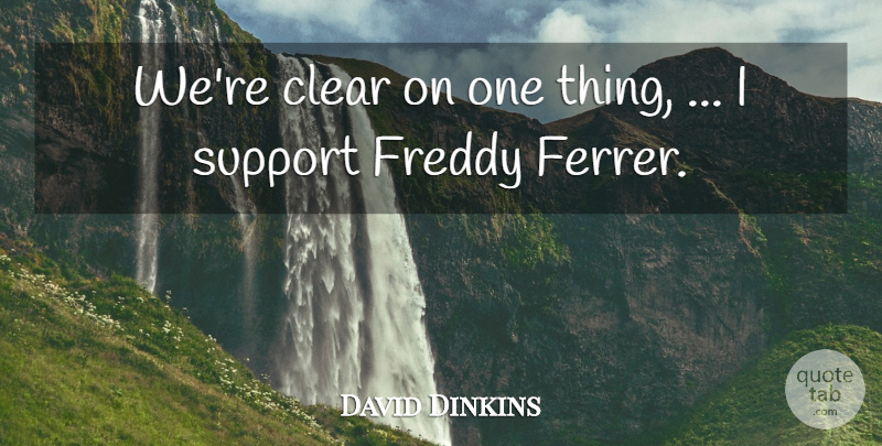 David Dinkins Quote About Clear, Freddy, Support: Were Clear On One Thing...