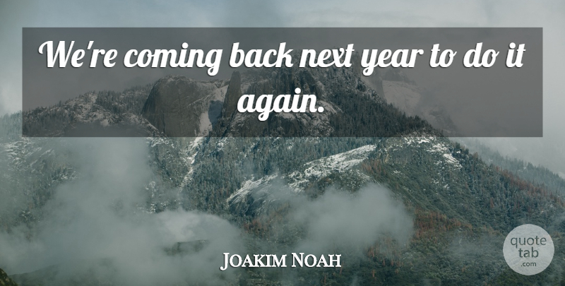 Joakim Noah Quote About Coming, Next, Year: Were Coming Back Next Year...