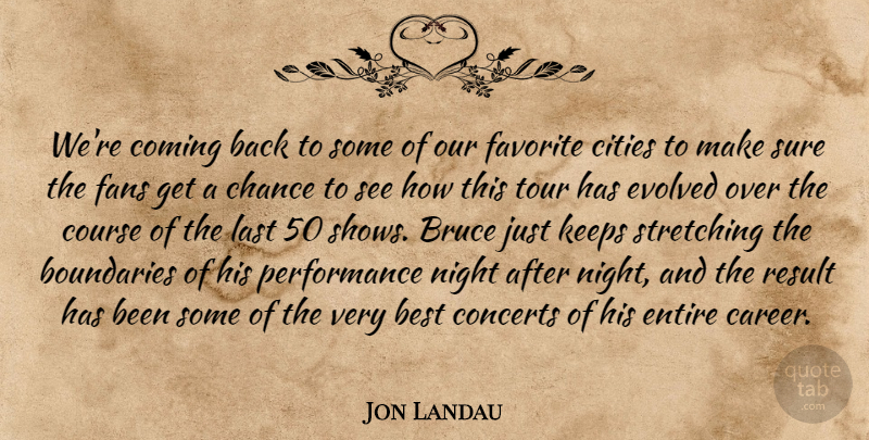 Jon Landau Quote About Best, Boundaries, Bruce, Chance, Cities: Were Coming Back To Some...
