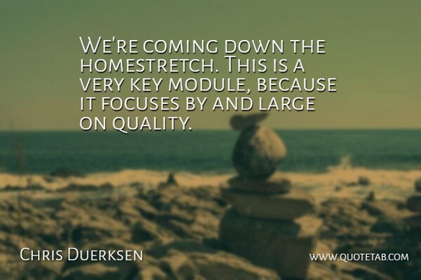 Chris Duerksen Quote About Coming, Key, Large: Were Coming Down The Homestretch...