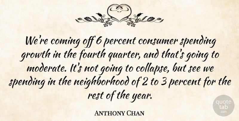 Anthony Chan Quote About Coming, Consumer, Fourth, Growth, Percent: Were Coming Off 6 Percent...