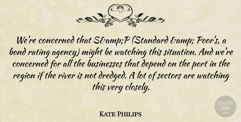 Kate Philips Quote About Bond, Businesses, Concerned, Depend, Might: Were Concerned That Sampp Standard...