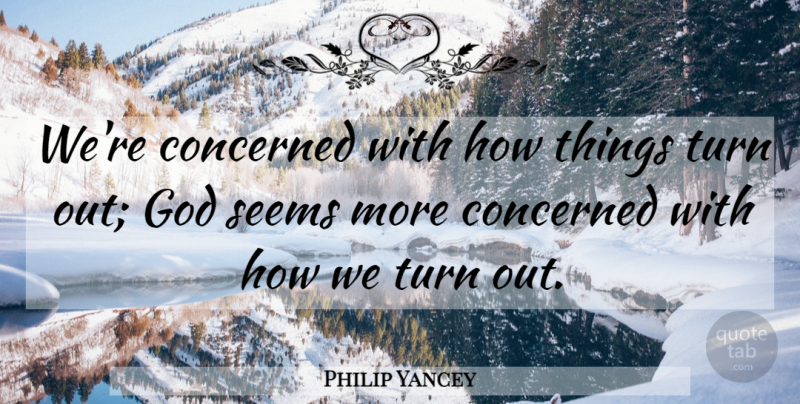 Philip Yancey Quote About Spiritual, Turns, Concerned: Were Concerned With How Things...
