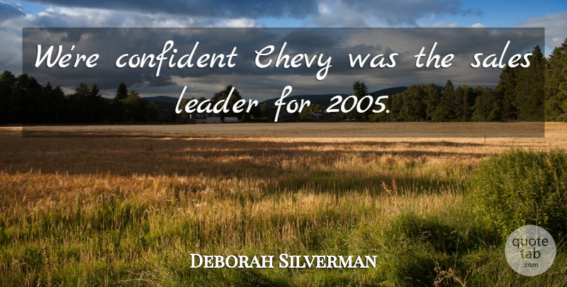 Deborah Silverman Quote About Chevy, Confident, Leader, Sales: Were Confident Chevy Was The...