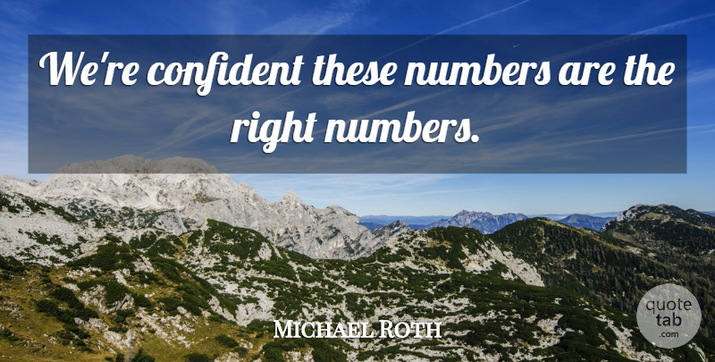 Michael Roth Quote About Confident, Numbers: Were Confident These Numbers Are...