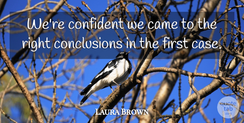 Laura Brown Quote About Came, Confident: Were Confident We Came To...