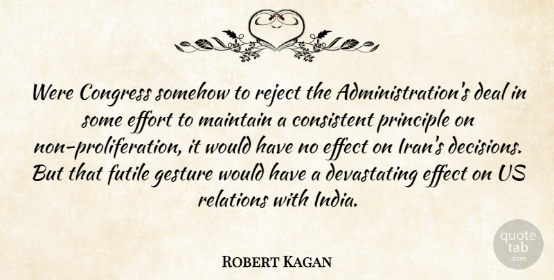 Robert Kagan Quote About Congress, Consistent, Deal, Effect, Effort: Were Congress Somehow To Reject...