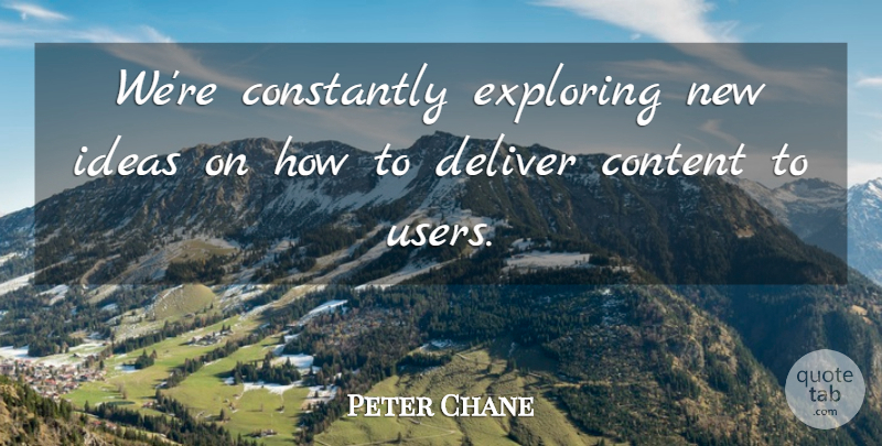 Peter Chane Quote About Constantly, Content, Deliver, Exploring, Ideas: Were Constantly Exploring New Ideas...