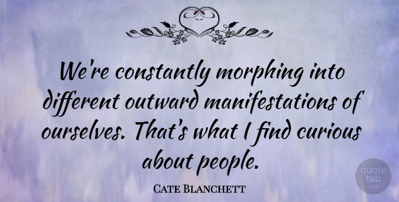 Cate Blanchett Quote About Constantly: Were Constantly Morphing Into Different...