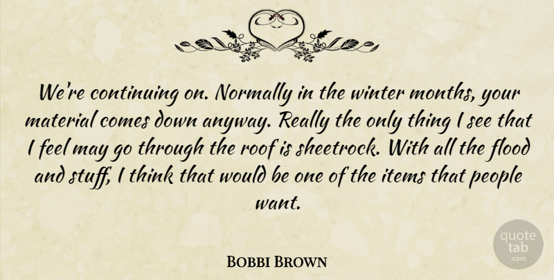 Bobbi Brown Quote About Continuing, Flood, Items, Material, Normally: Were Continuing On Normally In...