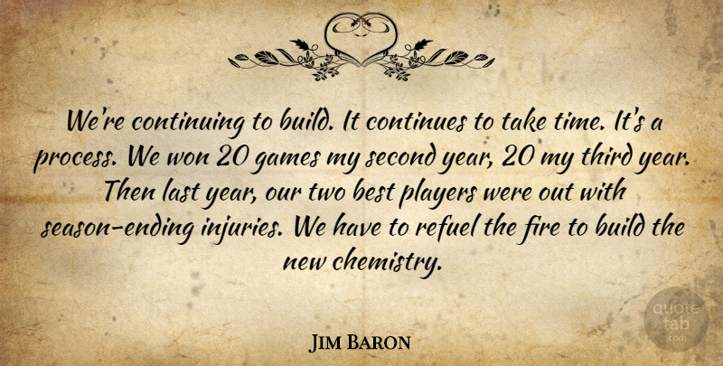 Jim Baron Quote About Best, Build, Continues, Continuing, Fire: Were Continuing To Build It...