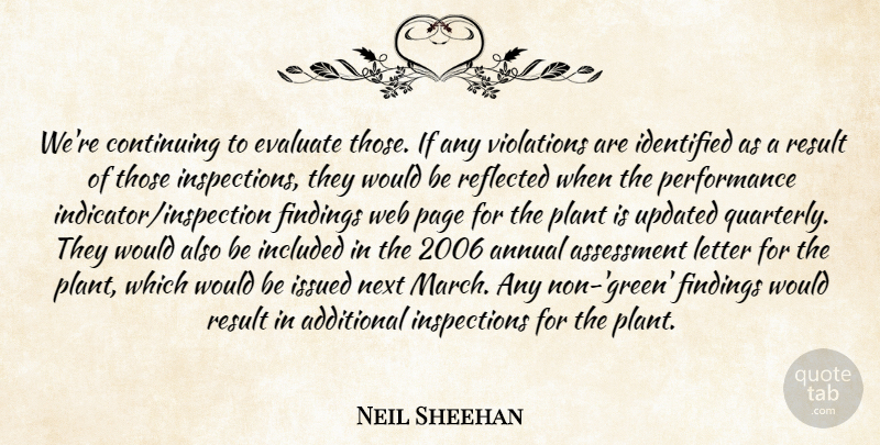 Neil Sheehan Quote About Additional, Annual, Assessment, Continuing, Evaluate: Were Continuing To Evaluate Those...
