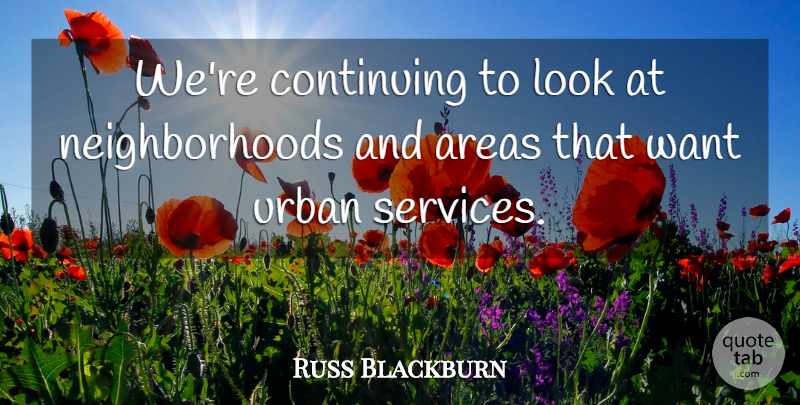 Russ Blackburn Quote About Areas, Continuing, Urban: Were Continuing To Look At...